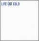 Life Got Cold